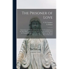 The Prisoner of Love: Instructions and Reflections on Our Duties Towards Jesus in the Most Holy Sacrament of the Alter; Prayers and Devotion - Hardcover