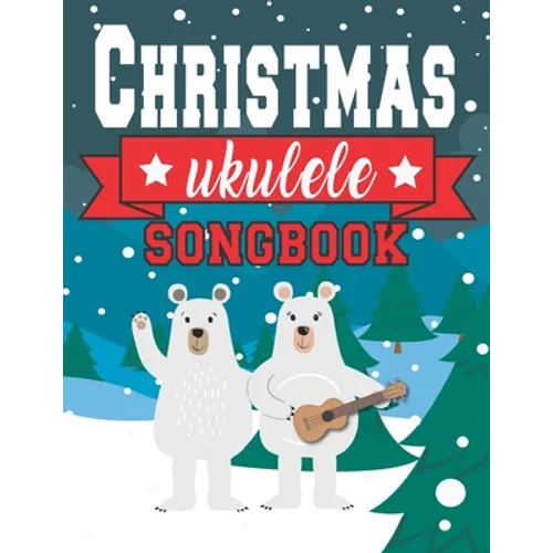 Ukulele Christmas Songbook: Easy Ukulele Chords Christmas Popular Songs for Beginners - Holiday Uke Tabs - Xmas Gift Book for Kids and Adults - Paperback