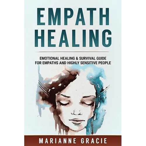Empath Healing: Emotional Healing & Survival Guide for Empaths and Highly Sensitive People - Paperback