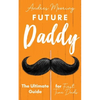 Future Daddy the Ultimate Guide for First Time Dads - Paperback