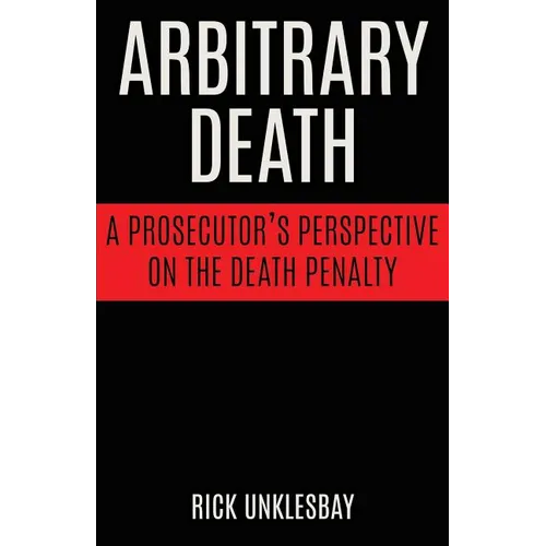 Arbitrary Death: A Prosecutor's Perspective on the Death Penalty - Paperback