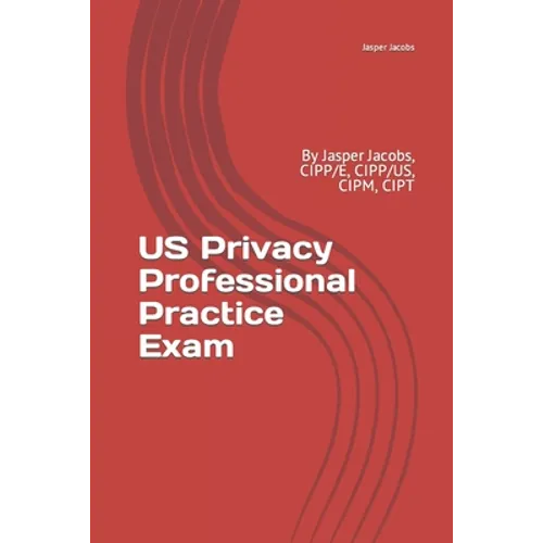 US Privacy Professional Practice Exam: By Jasper Jacobs, CIPP/E, CIPP/US, CIPM, CIPT - Paperback