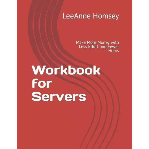 Workbook for Servers: Make More Money with Less Effort and Fewer Hours - Paperback