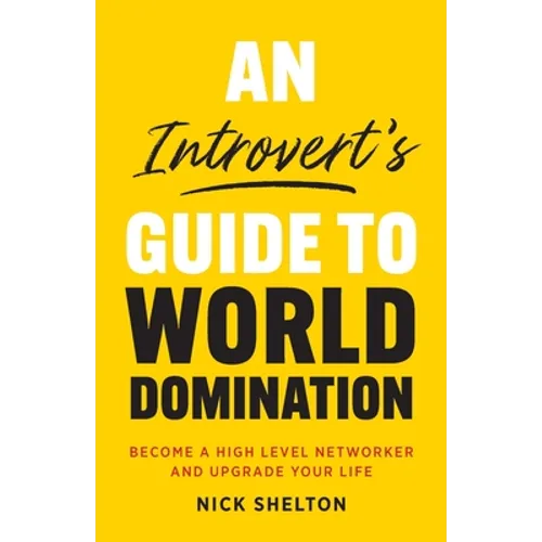 An Introvert's Guide to World Domination: Become a High Level Networker and Upgrade Your Life - Paperback