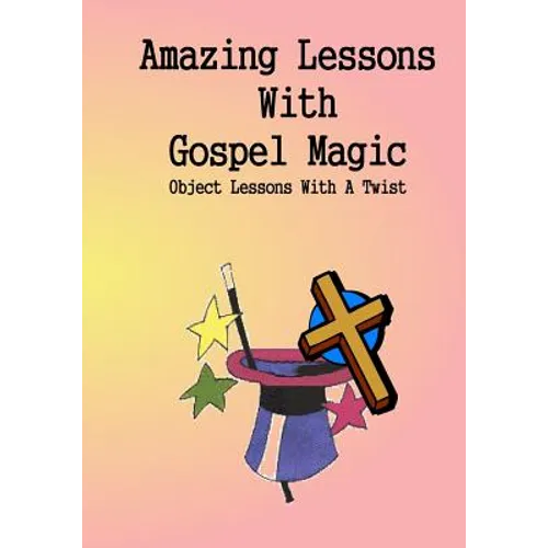 Amazing Lessons With Gospel Magic: Object Lessons With A Twist - Paperback