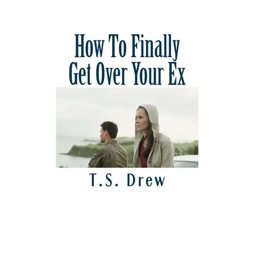 How To Finally Get Over Your Ex: Tried & Trusted Methods That REALLY Do Work! - Paperback