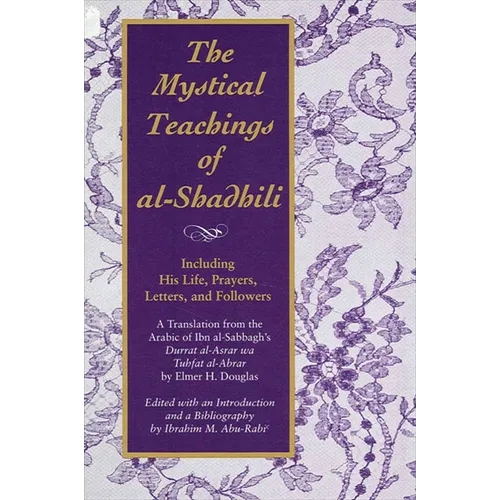 The Mystical Teachings of al-Shadhili: Including His Life, Prayers, Letters, and Followers. A Translation from the Arabic of Ibn al-Sabbagh's Durrat a - Paperback