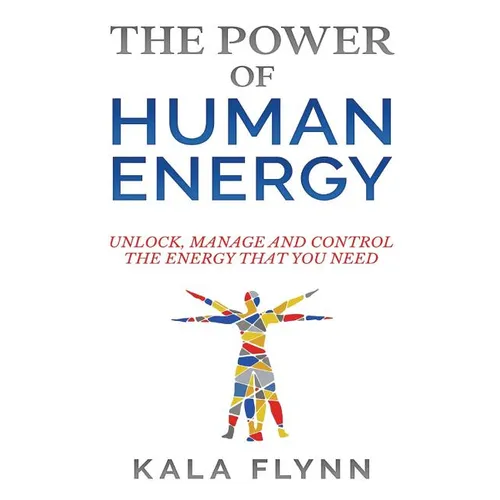 The Power of Human Energy: Unlock, Manage and Control the Energy that you need - Paperback