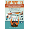 Data Analytics: Practical Data Analysis and Statistical Guide to Transform and Evolve Any Business. Leveraging the Power of Data Analy - Paperback