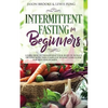 Intermittent Fasting for Beginners: Learn How to Transform Your Body in 30 Days or Less with This Complete Weight Loss Guide for Men and Women - Paperback