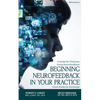 Beginning Neurofeedback in Your Practice: A Guide for Clinicians Using Neurofeedback From Intake to Discharge - Paperback