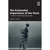 The Existential Importance of the Penis: A Guide to Understanding Male Sexuality - Paperback