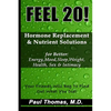 Feel 20!: Hormone Replacement & Nutrient Solutions for Better Energy, Mood, Sleep, Weight, Health, Sex & Intimacy - Paperback