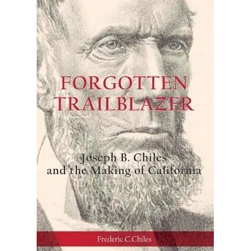 Forgotten Trailblazer: Joseph B. Chiles and the Making of California - Paperback