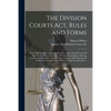 The Division Courts Act, Rules and Forms [microform]: With Numerous Practical and Explanatory Notes; Together With All Other Acts and Portions of Acts - Paperback