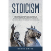 Stoicism: The Manual of Ancient Stoic Philosophy as a Way of Modern Life - A Beginner's Guide to Develop Mindset Through Critical Thinking and Self-Di - Paperback