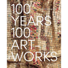 100 Years, 100 Artworks: A History of Modern and Contemporary Art - Hardcover