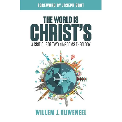 The World is Christ's: A Critique of Two Kingdoms Theology - Paperback