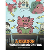 A Dragon With His Mouth On Fire: Teach Your Dragon To Not Interrupt. A Cute Children Story To Teach Kids Not To Interrupt or Talk Over People. - Hardcover