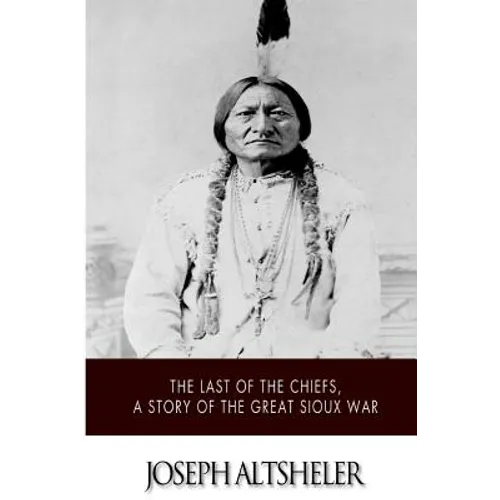 The Last of the Chiefs, a Story of the Great Sioux War - Paperback