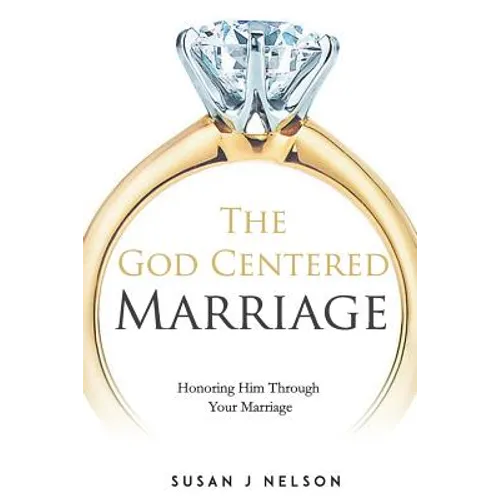 The God Centered Marriage: Honoring Him Through Your Marriage - Paperback