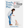 Teach, Train, Play: The Ultimate 7 Step Survival Guide For First Time Dog Owners - Paperback