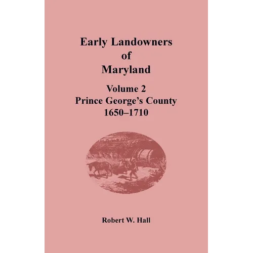Early Landowners of Maryland, Volume 2: Prince George's County, 1650-1710 - Paperback