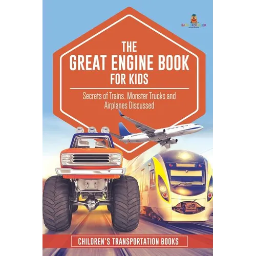 The Great Engine Book for Kids: Secrets of Trains, Monster Trucks and Airplanes Discussed Children's Transportation Books - Paperback