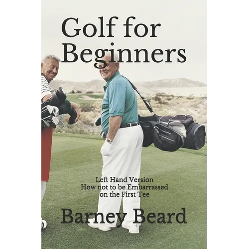 Golf for Beginners: Left Hand Version - How Not to be Embarassed on the First Tee - Paperback