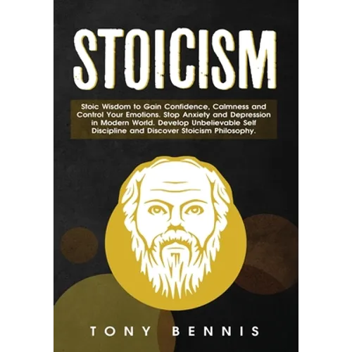 Stoicism: Stoic Wisdom to Gain Confidence, Calmness and Control Your Emotions. Stop Anxiety and Depression in Modern World. Develop Unbelievable Self - Hardcover