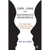 Carl Jung and Alcoholics Anonymous: The Twelve Steps as a Spiritual Journey of Individuation - Paperback