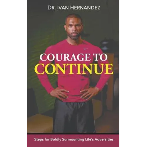 Courage to Continue: Steps for Boldly Surmounting Life's Adversities - Paperback