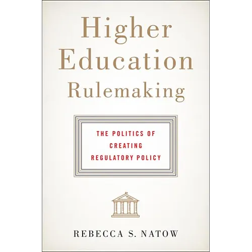 Higher Education Rulemaking: The Politics of Creating Regulatory Policy - Hardcover
