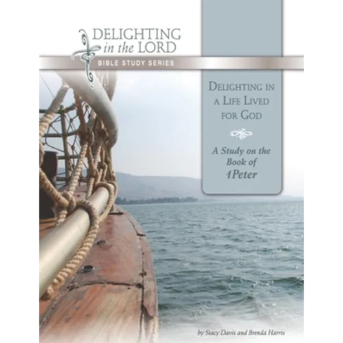 Delighting in a Life Lived for God: A Study on the Book of 1 Peter (Delighting in the Lord Bible Study) - Paperback