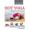 Hot Yoga MasterClass: Discover a Beautiful Hot Yoga Practice, Precision Techniques for Beginners to Advanced - Hardcover