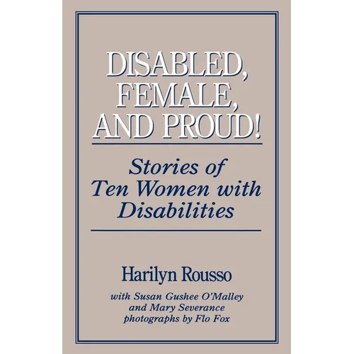 Disabled, Female, and Proud: Stories of Ten Women with Disabilities - Paperback