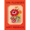 On Flowers: Lessons from an Accidental Florist - Hardcover
