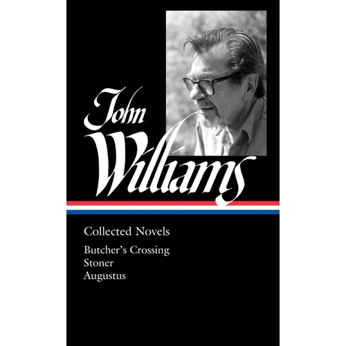 John Williams: Collected Novels (Loa #349): Butcher's Crossing / Stoner / Augustus - Hardcover
