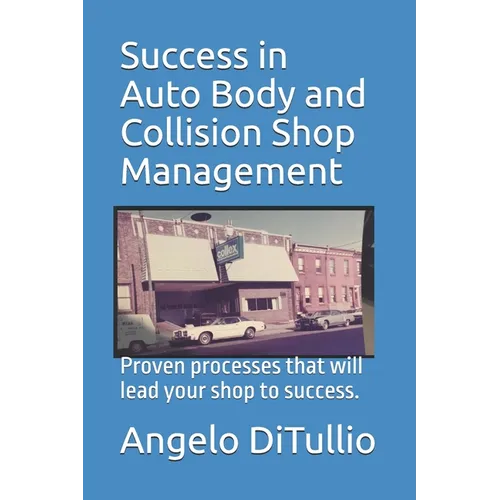 Success in Auto Body and Collision Shop Management: Proven processes that will lead your shop to success. - Paperback