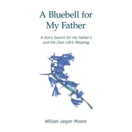 A Bluebell for My Father: A Son's Search for His Father's and His Own Life's Meaning - Paperback