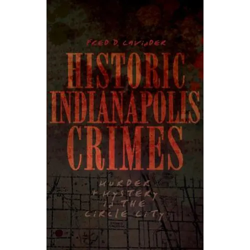 Historic Indianapolis Crimes: Murder and Mayhem in the Circle City - Hardcover