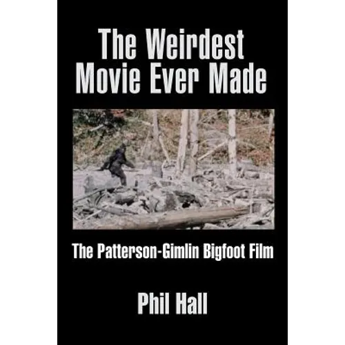 The Weirdest Movie Ever Made: The Patterson-Gimlin Bigfoot Film - Paperback