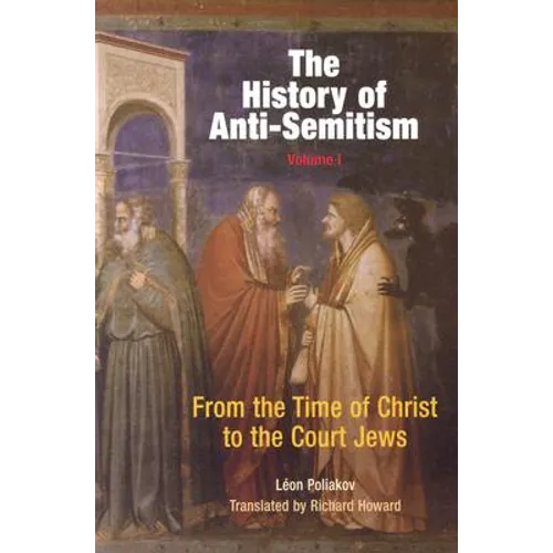 The History of Anti-Semitism, Volume 1: From the Time of Christ to the Court Jews - Paperback