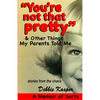 "You're Not That Pretty" & Other Things My Parents Told Me: Stories from the chaos - Paperback