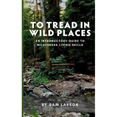 To Tread In Wild Places, 2nd Edition: An Introductory Guide to Wilderness Living SKills - Paperback