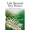 Life Beyond Dry Bones: Hope and Encouragement for Those Recovering from Childhood Sexual Abuse - Paperback