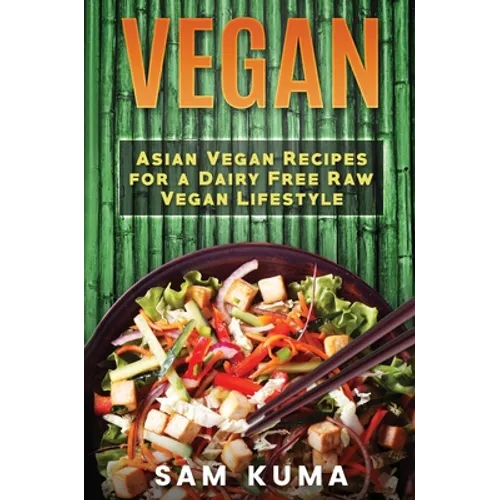 Vegan: Asian Vegan Recipes for a Dairy Free Raw Vegan Lifestyle - Hardcover