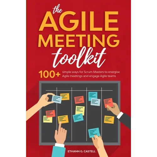 The Agile Meeting Toolkit: 100+ simple ways for Scrum Masters to energise Agile meetings and engage Agile teams - Paperback