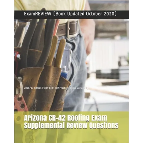 Arizona CR-42 Roofing Exam Supplemental Review Questions 2016/17 Edition: (with 130+ Self Practice Review Questions) - Paperback