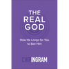 The Real God: How He Longs for You to See Him - Paperback